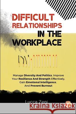 Difficult Relationships In The Workplace Lucca Zeni 9781739171018