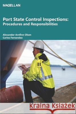Port State Control Inspections: Procedures and Responsibilities Carlos Fernandez, Alexander Arnfinn Olsen 9781739171513 Magellan Maritime Press Ltd