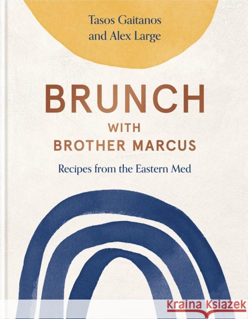 Brunch with Brother Marcus: Recipes from the Eastern Med Alex Large 9781739174002 Kitchen Press
