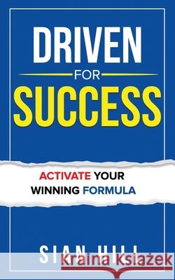 Driven For Success: Activate Your Winning Formula Sian Hill 9781739177287