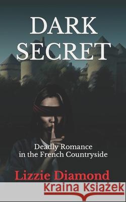 Dark Secret: Deadly Romance in the French Countryside Lizzie Diamond Amber Qatramiz Gina Bertoldi 9781739179908 Lizzie Diamond
