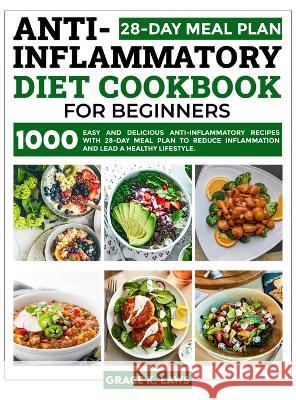 Anti-Inflammatory Diet Cookbook for Beginners: 1000 Easy and Delicious Anti-inflammatory Recipes with 28-Day Meal Plan to Reduce Inflammation and Lead a Healthy Lifestyle Grace K Laws 9781739180577 George Simmons