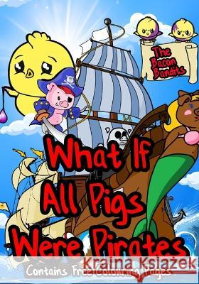 What if All Pigs Were Pirates: The Bacon Bandits James Heat, Simon Reeves 9781739194307 Paper Quest Publishing