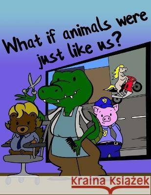 What if Animals were just like us? James Heat, Simon Reeves 9781739194314 Paper Quest Publishing