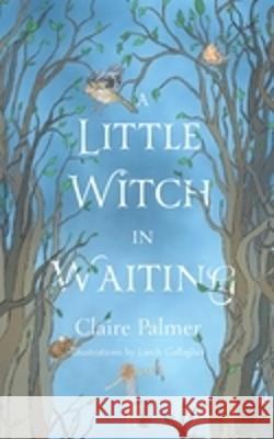 A Little Witch in Waiting Claire Palmer Larch Gallagher 9781739194505