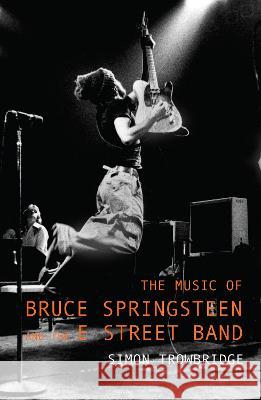 The Music of Bruce Springsteen and the E Street Band Simon Trowbridge 9781739205300