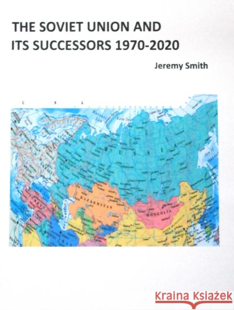 The Soviet Union and Its Successors 1970-2020 Jeremy Smith 9781739206741