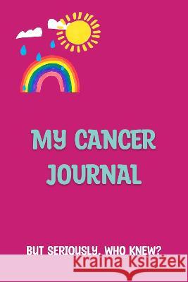 My Cancer Journal: But Seriously, Who Knew? Melanie Green   9781739211400