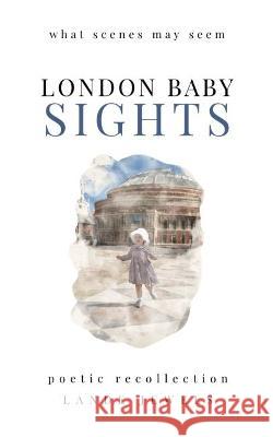 LONDON BABY SIGHTS: What Scenes May Seem LANDE Jewels   9781739211547 LANDE Jewels