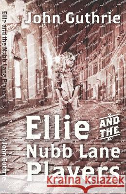 Ellie and the Nubb Lane Players John Guthrie   9781739215347 John Guthrie