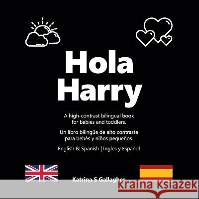 Hola Harry: A high-contrast bilingual book for babies and toddlers. Katrina S. Gallagher 9781739217600 Boohq