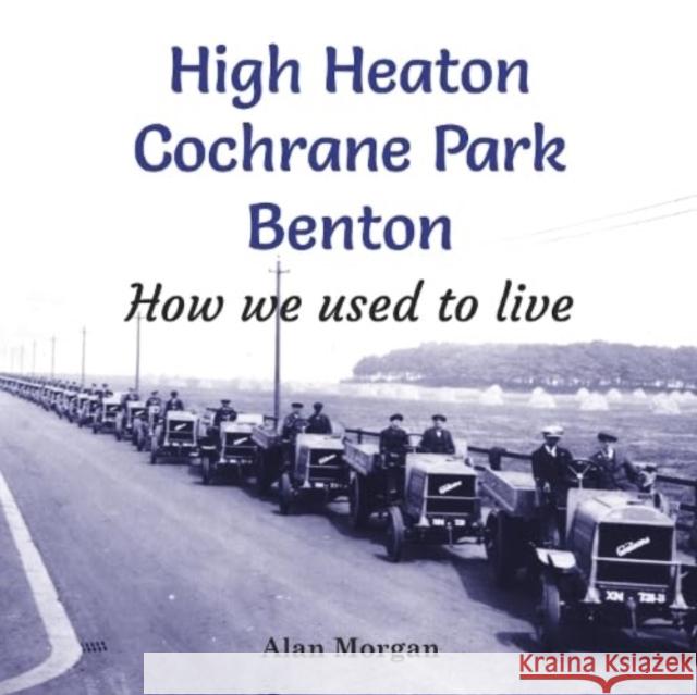 High Heaton, Cochrane Park, Benton: How we used to Live Alan Morgan 9781739223311