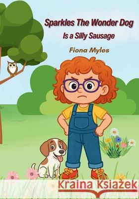 Sparkles The Wonder Dog: Is a Silly Sausage Fiona Myles 9781739230050