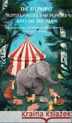 The Elephant Kitties Piggies and Puppies Around the Farm: The Adventures of Frenchy the Lucky Fox and his Friends - A Story and Illustration Book for Monica Wagner Christian Stahl 9781739249113