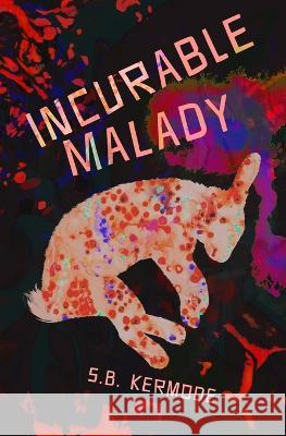 Incurable Malady S. B. Kermode   9781739250102 The Osmia Archive - Publications