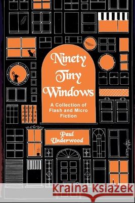 Ninety Tiny Windows: A Collection of Flash and Micro Fiction Paul Underwood Jessica Leech 9781739251369