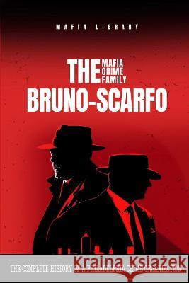 The Bruno-Scarfo Mafia Crime Family Mafia Library   9781739258535 Mafia Library