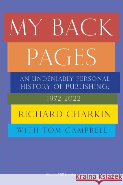 MY BACK PAGES: An undeniably personal history of publishing 1972-2022 Richard Charkin 9781739265731