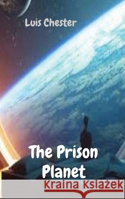 The Prison Planet Luis Chester 9781739267308