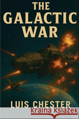 The Galactic War Luis Chester 9781739267346 Luis Chester