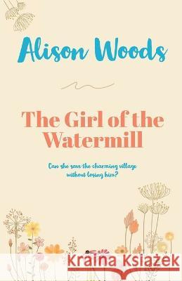 The girl of the watermill Alison Woods 9781739270131