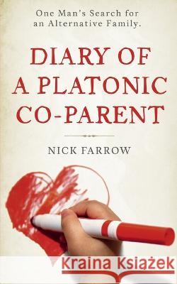 Diary of a Platonic Co-Parent: One Man's Search For an Alternative Family Nick Farrow   9781739280314