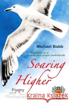 Soaring Higher: Poetry and Photographs Michael A. Bobb 9781739294700 Autograph Score