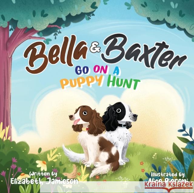 Bella and Baxter go on a Puppy Hunt: The Adventures of Bella and Baxter Alice Pieroni Elizabeth Jamieson  9781739295103 Jamieson Stewart Publishing