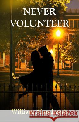 Never Volunteer William Alan Larsh 9781739295523 Blossom Spring Publishing