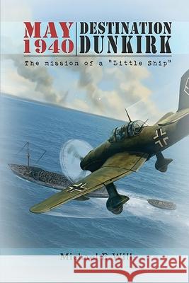 May 1940: Destination Dunkirk: Destination Dunkirk Michael E. Wills 9781739297695