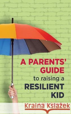 A Parents' Guide to raising a Resilient Kid Ashley Costello   9781739302603 Resilient People Ltd