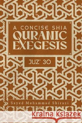 A Concise Shi'a Qur'anic Exegesis: Juz' 30 Sayed Muhammad Al-Shirazi   9781739303723 Rafida Foundation