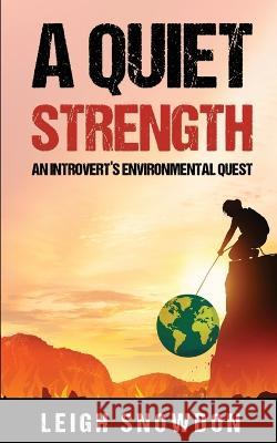 A Quiet Strength: An Introvert's Environmental Quest Leigh Snowdon   9781739306502 Leigh Snowdon
