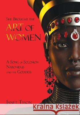 She Brought the Art of Women: A Song of Solomon, Nabonidus, and the Goddess Janet Tyson 9781739315436 Piristu Books