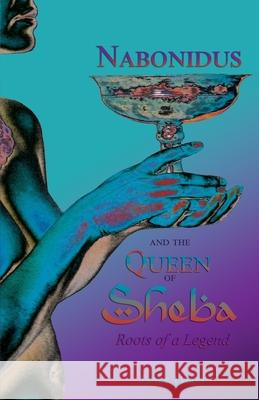 Nabonidus and the Queen of Sheba: Roots of a Legend Janet Tyson 9781739315474 Piristu Books