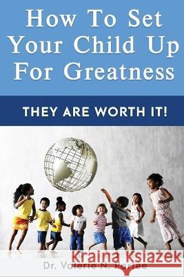 How To Set Up Your Child For Greatness: They Are Worth It Valerie N. Partee 9781739318994 American Publishing Company