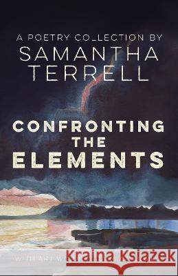 Confronting the Elements: A Poetry Collection Jane Cornwell Samantha Terrell 9781739323165 Jc Studio Press