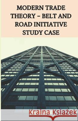 Modern Trade Theory -- Belt and Road Initiative Study Case Lingkai Kong Yunxin Chang 9781739325701