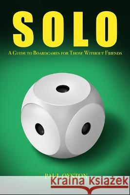 Solo: A Guide To Boardgames For Those Without Friends Paul A Oyston   9781739326302 Paul Oyston