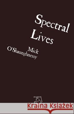 Spectral Lives Mick O'Shaunghnessy 9781739327347
