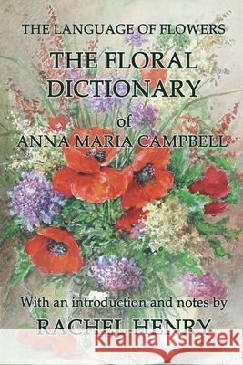 The floral dictionary of Anna Maria Campbell Rachel Henry Anna Maria Campbell 9781739333256 Sphinx House