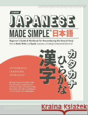 Japanese Made Simple (for Beginners) - The Workbook and Self Study Guide for Remembering the Kana and Kanji: Step-by-Step Tuition for Reading, Writing Dan Akiyama 9781739342746 Affordable Publications