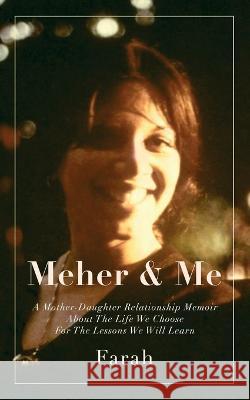 Meher & Me: A Mother-Daughter Relationship Memoir About The Life We Choose For The Lessons We Will Learn Farah   9781739355005 Farah Press