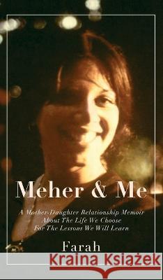 Meher & Me: A Mother-Daughter Relationship Memoir About The Life We Choose For The Lessons We Will Learn Farah   9781739355029 Farah Press