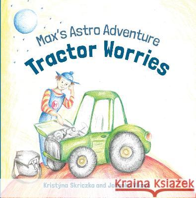 Tractor Worries: Max's Astro Adventure Kristyna Skriczka   9781739356507 Away & Here