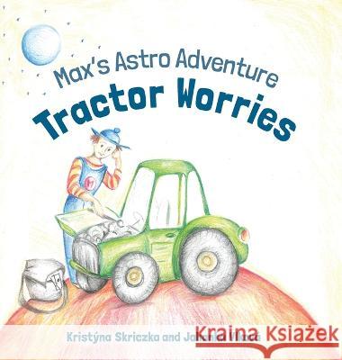 Tractor Worries: Max's Astro Adventure Kristyna Skriczka Johanka Vlkova  9781739356521 Away & Here