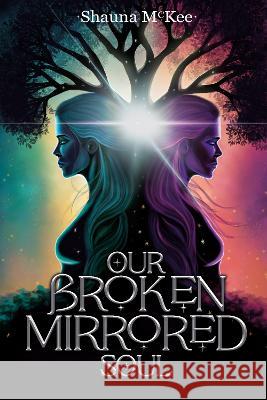 Our Broken Mirrored Soul Shauna McKee   9781739360207