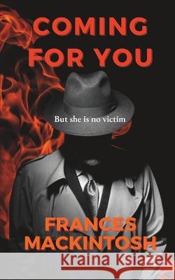 Coming For You: But she is no victim Frances Mackintosh   9781739361907