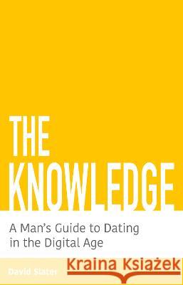 The Knowledge: A Man's Guide To Dating In The Digital Age David Slater   9781739365509