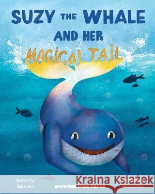 SUZY THE WHALE  AND HER MAGICAL TAIL: 2023 Sofia Leon Alona Baulina  9781739379902